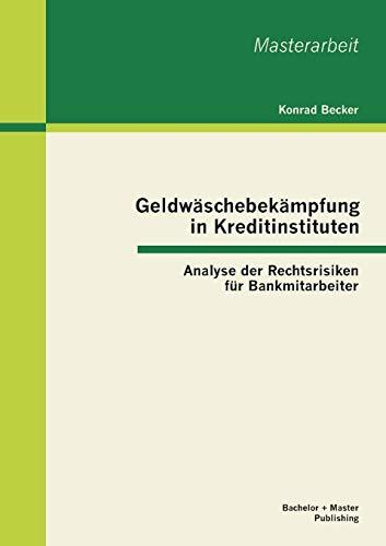 Geldwäschebekämpfung in Kreditinstituten: Analyse der Rechtsrisiken für Bankmitarbeiter (Masterarbeit)