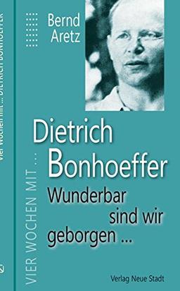 Wunderbar sind wir geborgen: Vier Wochen mit Dietrich Bonhoeffer