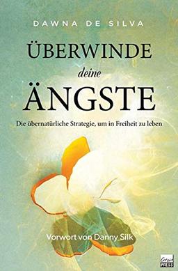 Überwinde deine Ängste: DIE ÜBERNATÜRLICHE STRATEGIE FÜR EIN LEBEN IN FREIHEIT