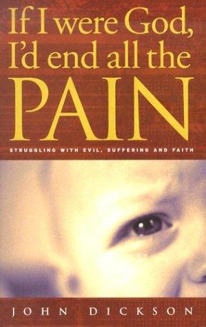 If I Were God: I'd End All the Pain - Struggling with Evil, Suffering and Faith