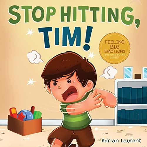 Stop Hitting, Tim!: A Calming Picture Book and Story about Boys Stopping Hitting, How to Control Anger, the Urge to Hit and Using Gentle Hands For Kids Ages 2 to 6 (Feeling Big Emotions Picture Books)