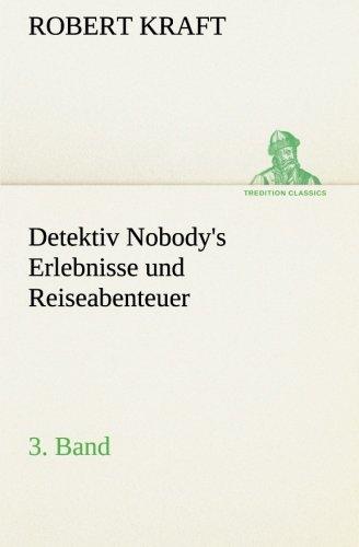 Detektiv Nobody's Erlebnisse und Reiseabenteuer: 3. Band (TREDITION CLASSICS)