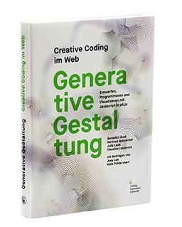 Generative Gestaltung: Creative Coding im Web Entwerfen, Programmieren und Visualisieren mit Javascript in p5.js