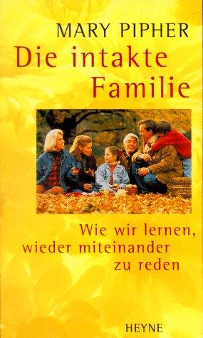 Die intakte Familie. Wie wir lernen, wieder miteinander zu reden