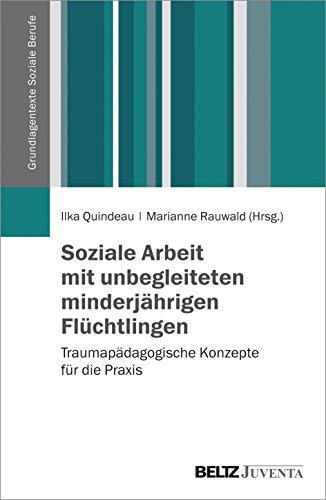 Soziale Arbeit mit unbegleiteten minderjährigen Flüchtlingen: Traumapädagogische Konzepte für die Praxis (Grundlagentexte Soziale Berufe)