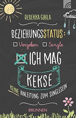 Beziehungsstatus: Ich mag Kekse: Keine Anleitung zum Singlesein