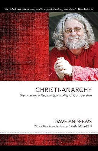 Christi-Anarchy: Discovering a Radical Spirituality of Compassion: Discovering a Radical Sprituality of Compassion (Dave Andrews Legacy)