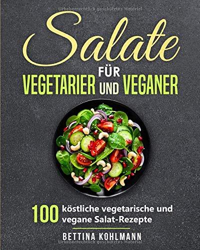 Salate für Vegetarier und Veganer: 100 köstliche vegetarische und vegane Salat-Rezepte