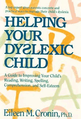 Helping Your Dyslexic Child: A Guide to Improving Your Child's Reading, Writing, Spelling, Comprehension, and Self-Esteem