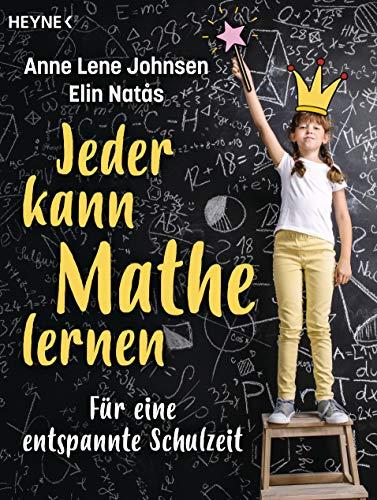 Jeder kann Mathe lernen: Für eine entspannte Schulzeit