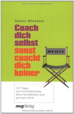 Coach dich selbst, sonst coacht dich keiner: 101 Tipps zur Verwirklichung Ihrer beruflichen und privaten Ziele