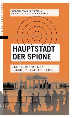 Hauptstadt der Spione: Geheimdienste in Berlin im Kalten Krieg