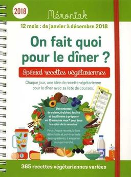 On fait quoi pour le dîner ? spécial recettes végétariennes : chaque jour, une idée de recette végétarienne pour le dîner avec sa liste de course : 12 mois, de janvier à décembre 2018