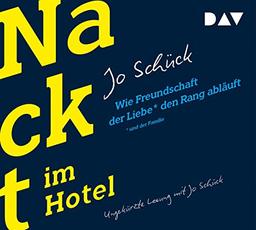 Nackt im Hotel. Wie Freundschaft der Liebe und der Familie den Rang abläuft: Ungekürzte Lesung mit Jo Schück (4 CDs)