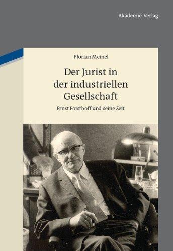 Der Jurist in der industriellen Gesellschaft: Ernst Forsthoff und seine Zeit