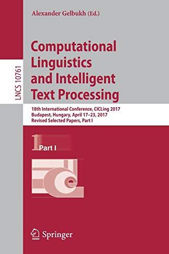 Computational Linguistics and Intelligent Text Processing: 18th International Conference, CICLing 2017, Budapest, Hungary, April 17–23, 2017, Revised ... Notes in Computer Science, Band 10761)