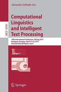 Computational Linguistics and Intelligent Text Processing: 18th International Conference, CICLing 2017, Budapest, Hungary, April 17–23, 2017, Revised ... Notes in Computer Science, Band 10761)