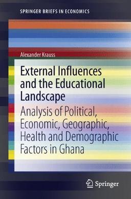 External Influences and the Educational Landscape: Analysis of Political, Economic, Geographic, Health and Demographic Factors in Ghana (SpringerBriefs in Economics)