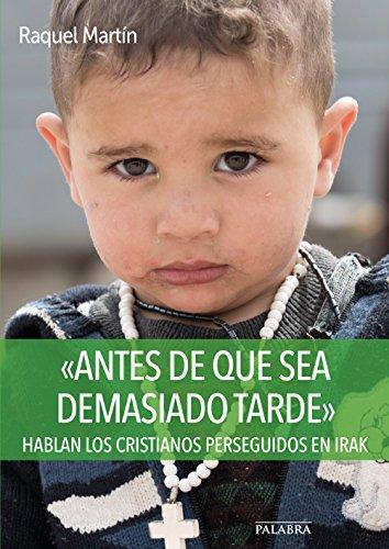 Antes de que sea demasiado tarde : hablan los cristianos perseguidos en Irak (Libros reportaje)