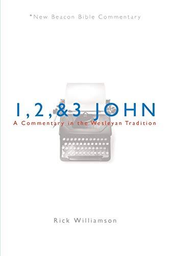 1, 2, & 3 John: A Commentary in the Wesleyan Tradition (New Beacon Bible Commentary)