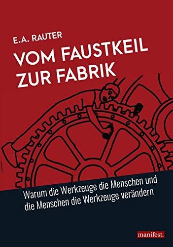 Vom Faustkeil zur Fabrik: Warum die Werkzeuge die Menschen und die Menschen die Werkzeuge verändern (Marxistische Schriften)