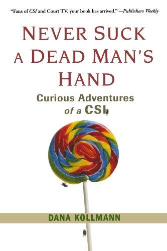 Never Suck A Dead Man's Hand: Curious Adventures of a C.S.I.