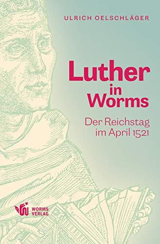 Luther in Worms: Der Reichstag im April 1521