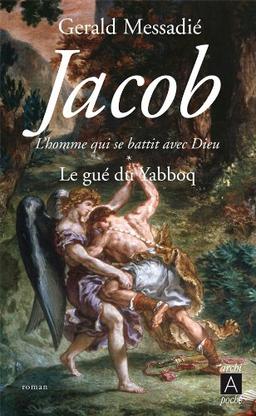 Jacob, l'homme qui se battit avec Dieu. Vol. 1. Le gué du Yabboq