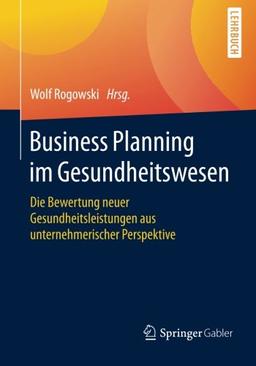 Business Planning im Gesundheitswesen: Die Bewertung neuer Gesundheitsleistungen aus unternehmerischer Perspektive