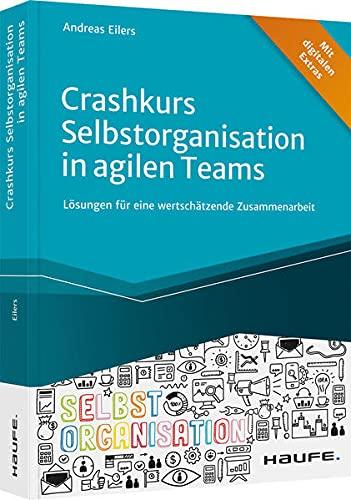 Crashkurs Selbstorganisation in agilen Teams: Lösungen für eine wertschätzende Zusammenarbeit (Haufe Fachbuch)