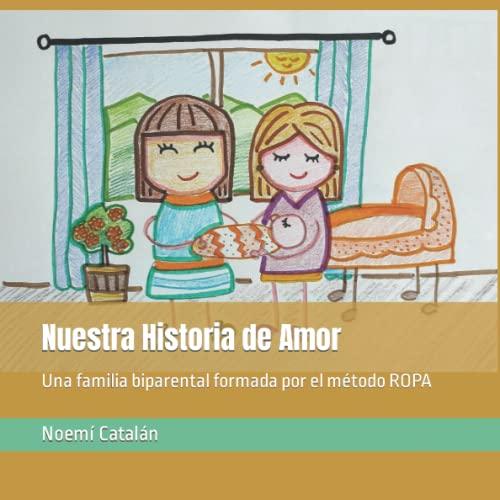 Nuestra Historia de Amor: Una familia biparental formada por el método ROPA (Familias creadas por reproducción asistida., Band 11)