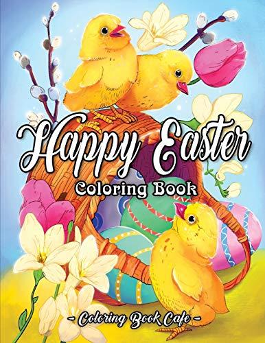 Happy Easter Coloring Book: An Adult Coloring Book Featuring Adorable Easter Bunnies, Beautiful Spring Flowers and Charming Easter Eggs for Stress Relief and Relaxation