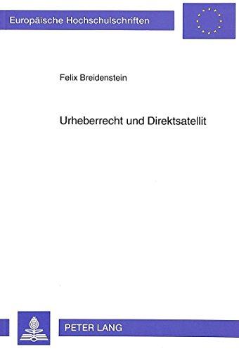 Urheberrecht und Direktsatellit: Zur urheberrechtlichen Nutzung von Werken bei der Abstrahlung über direkt empfangbare Satelliten (Europäische Hochschulschriften - Reihe II)