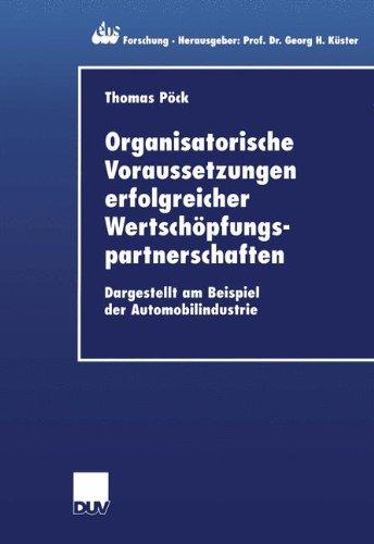 Organisatorische Voraussetzungen erfolgreicher Wertschöpfungspartnerschaften: Dargestellt am Beispiel der Automobilindustrie (ebs-Forschung, . . . ... BUSINESS SCHOOL Schloß Reichartshausen)