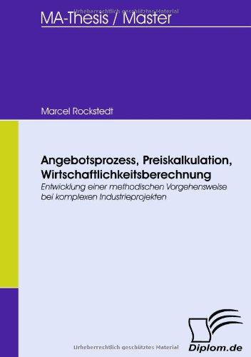 Angebotsprozess, Preiskalkulation, Wirtschaftlichkeitsberechnung. Entwicklung einer methodischen Vorgehensweise bei komplexen Industrieprojekten