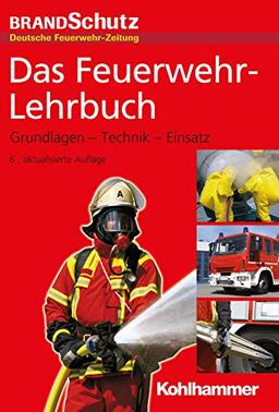 Das Feuerwehr-Lehrbuch: Grundlagen - Technik - Einsatz