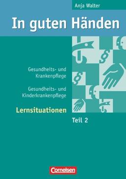 In guten Händen - Gesundheits- und Krankenpflege/Gesundheits- und Kinderkrankenpflege: Lernsituationen: Arbeitsbuch 2