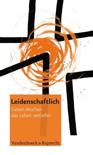 Leidenschaftlich. Sieben Wochen das Leben vertiefen