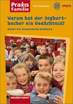 Warum hat der Joghurtbecher ein Gedächtnis?: Kinder-Uni Braunschweig-Wolfsburg (Praxis Familie, Band 2)