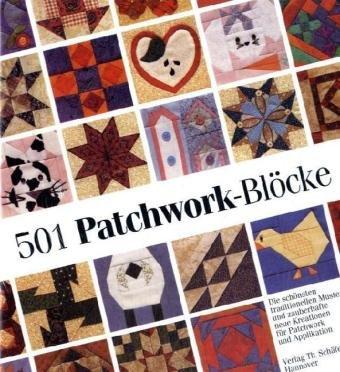 501 Patchwork-Blöcke: Die schönsten traditionellen Muster und zauberhafte neue Kreationen für Patchwork und Applikation