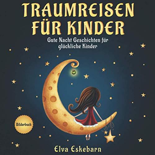 Traumreisen für Kinder: Gute Nacht Geschichten für glückliche Kinder