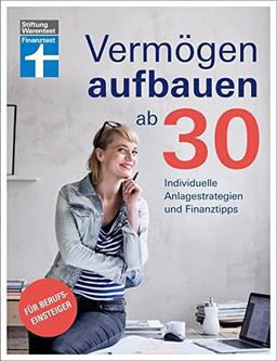 Vermögen aufbauen ab 30: Vermögensaufbau und Altersvorsorge - Geldanlagen mit Renditechancen: Individuelle Anlagestrategien und Finanztipps