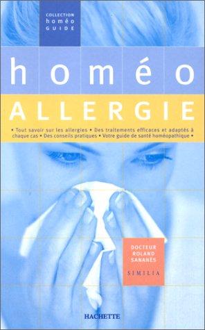 Homéo allergie : tout savoir sur les allergies, des traitements efficaces et adaptés à chaque cas, des conseils pratiques, votre guide de santé homéopathique