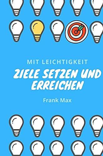 Mit Leichtigkeit - Ziele setzen und erreichen: So setzt Du Dir Ziele, die Du auch wirklich erreichst