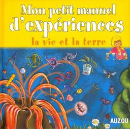 Mon petit manuel d'expériences : la vie et la terre : des expériences simples pour comprendre en s'amusant !