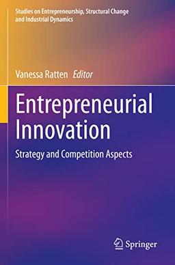 Entrepreneurial Innovation: Strategy and Competition Aspects (Studies on Entrepreneurship, Structural Change and Industrial Dynamics)