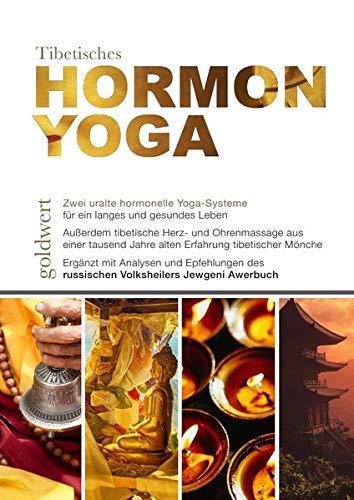 Tibetisches Hormon-Yoga: Zwei uralte hormonelle Yoga-Systeme für ein langes und gesundes Leben