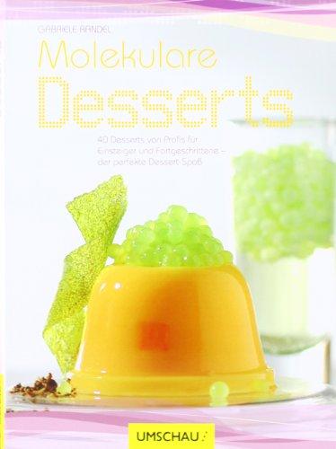 Molekulare Desserts: 40 Desserts von Profis für Einsteiger und Fortgeschrittene-der perfekte Dessert-Spaß