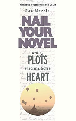 Writing Plots with Drama, Depth and Heart: Nail Your Novel