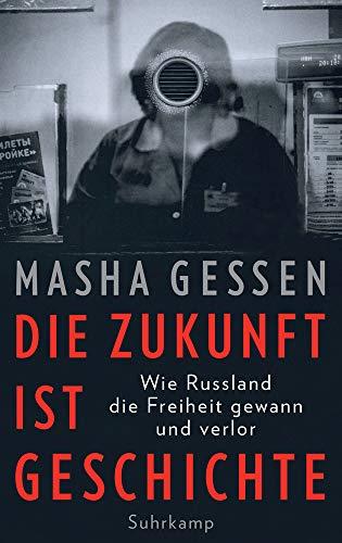 Die Zukunft ist Geschichte: Wie Russland die Freiheit gewann und verlor